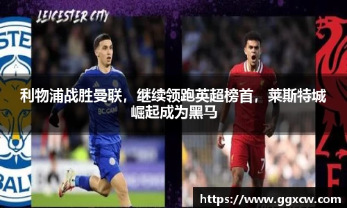 利物浦战胜曼联，继续领跑英超榜首，莱斯特城崛起成为黑马