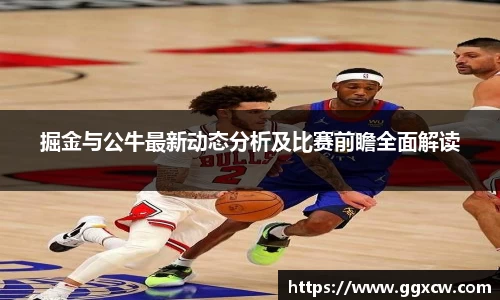 掘金与公牛最新动态分析及比赛前瞻全面解读