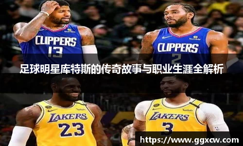 足球明星库特斯的传奇故事与职业生涯全解析